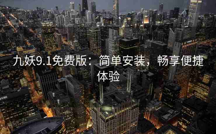 九妖9.1免费版：简单安装，畅享便捷体验