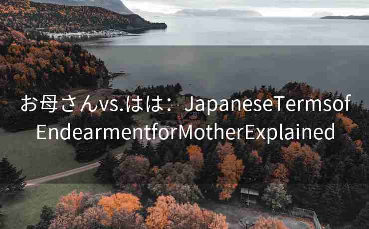 お母さんvs.はは：JapaneseTermsofEndearmentforMotherExplained